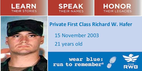Photo that says "Learn their Stories," "Speak their Names," "Honor their Legacies," along with "Private First Class Richard W. Hafer, 15 November 2003, 21 years old." It also has a photo of Hafer and the logos of wear blue: run to remember and Team RWB. 